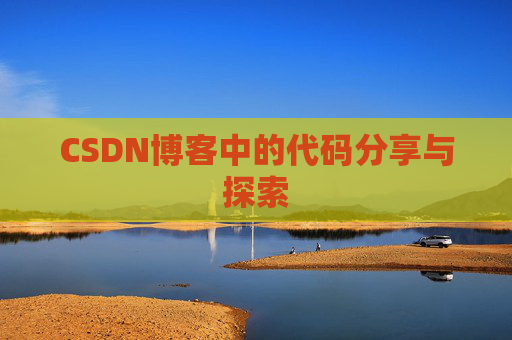 CSDN博客中的代码分享与探索 CSDN博客中的代码分享与探索