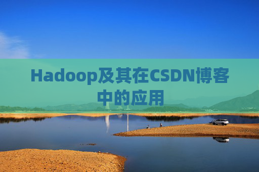 Hadoop及其在CSDN博客中的应用 Hadoop及其在CSDN博客中的应用